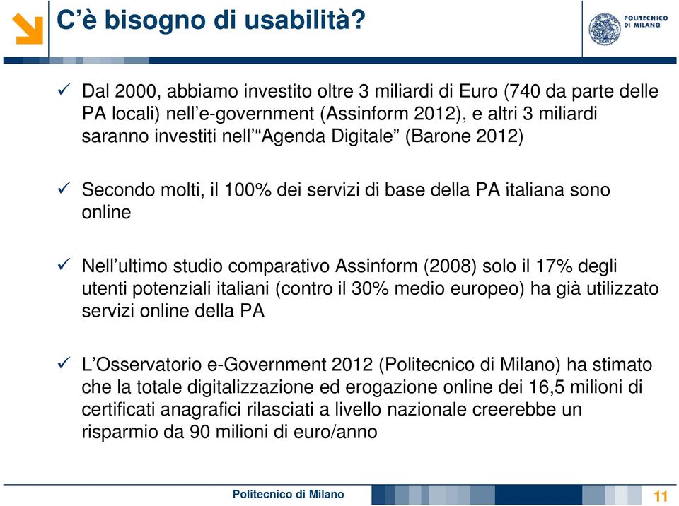 (Barone 2012) Secondo molti, il 100% dei servizi di base della PA italiana sono online Nell ultimo studio comparativo Assinform (2008) solo il 17% degli utenti potenziali italiani