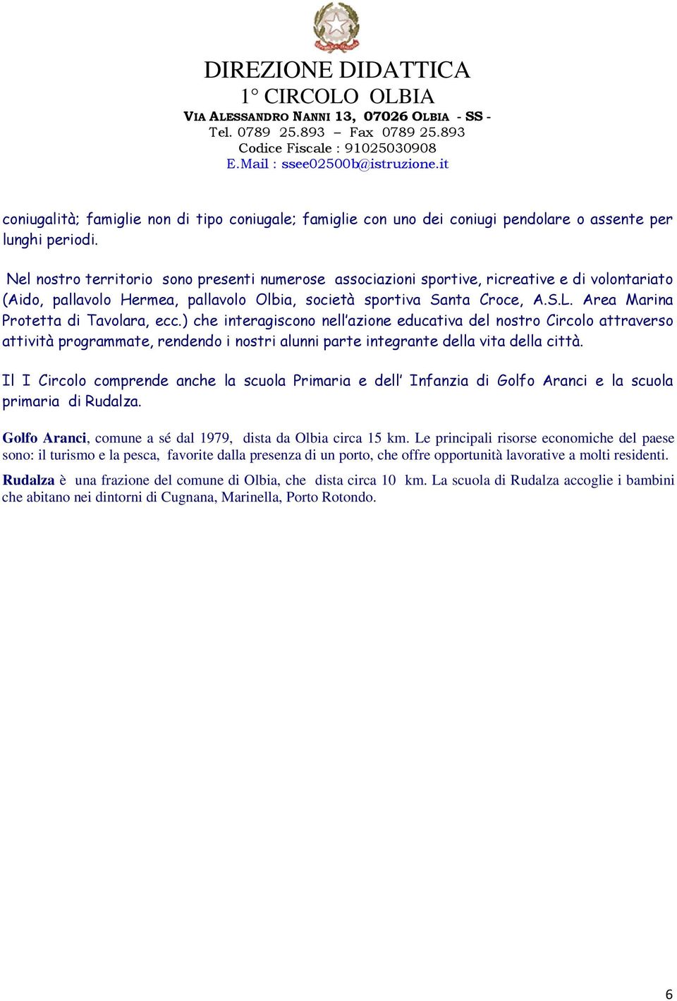 Area Marina Protetta di Tavolara, ecc.) che interagiscono nell azione educativa del nostro Circolo attraverso attività programmate, rendendo i nostri alunni parte integrante della vita della città.