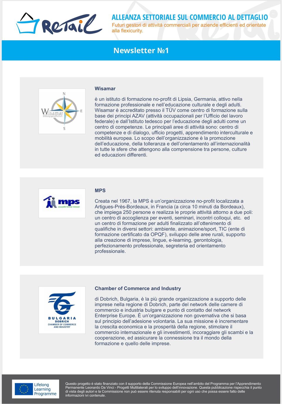 adulti come un centro di competenze. Le principali aree di attività sono: centro di competenze e di dialogo, ufficio progetti, apprendimento interculturale e mobilità europea.