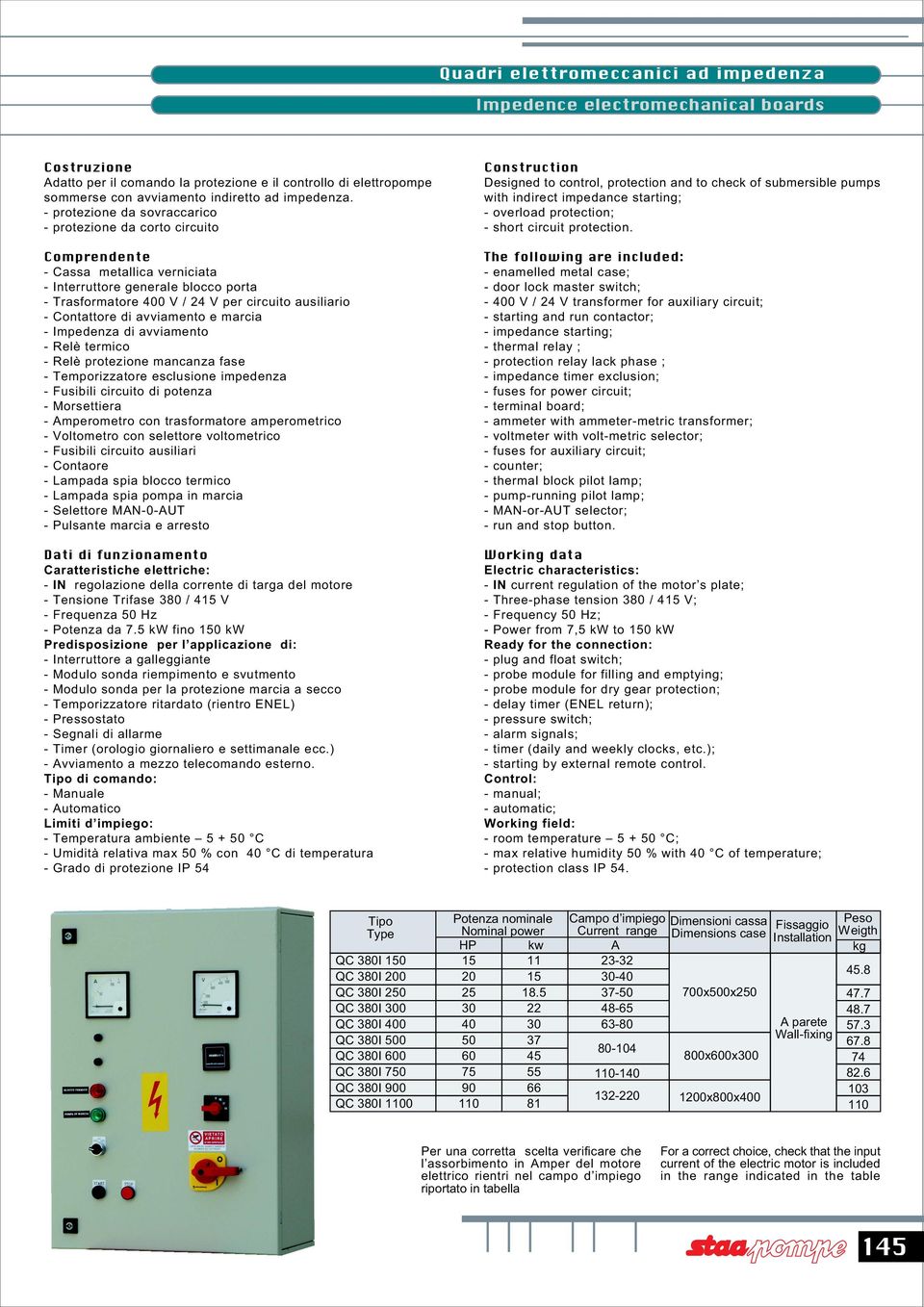 amperometrico - Voltometro con selettore voltometrico - Contaore - Lampada spia pompa in marcia - Selettore MN-0-UT : - Potenza da 7.5 kw fino 150 kw - vviamento a mezzo telecomando esterno.