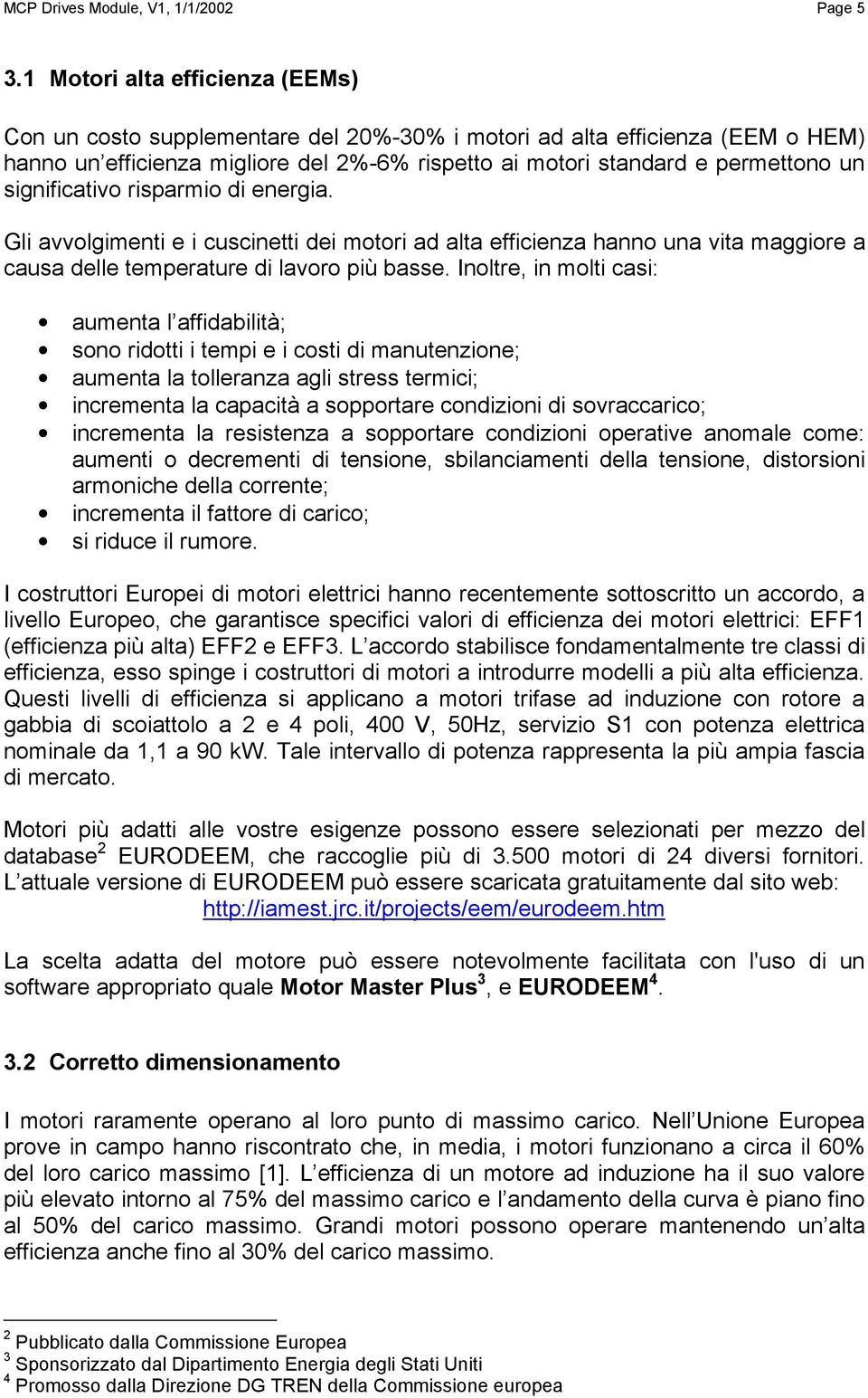 significativo risparmio di energia. Gli avvolgimenti e i cuscinetti dei motori ad alta efficienza hanno una vita maggiore a causa delle temperature di lavoro più basse.