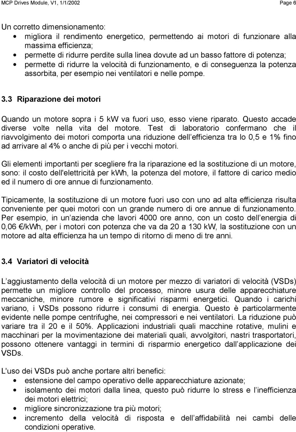 3 Riparazione dei motori Quando un motore sopra i 5 kw va fuori uso, esso viene riparato. Questo accade diverse volte nella vita del motore.