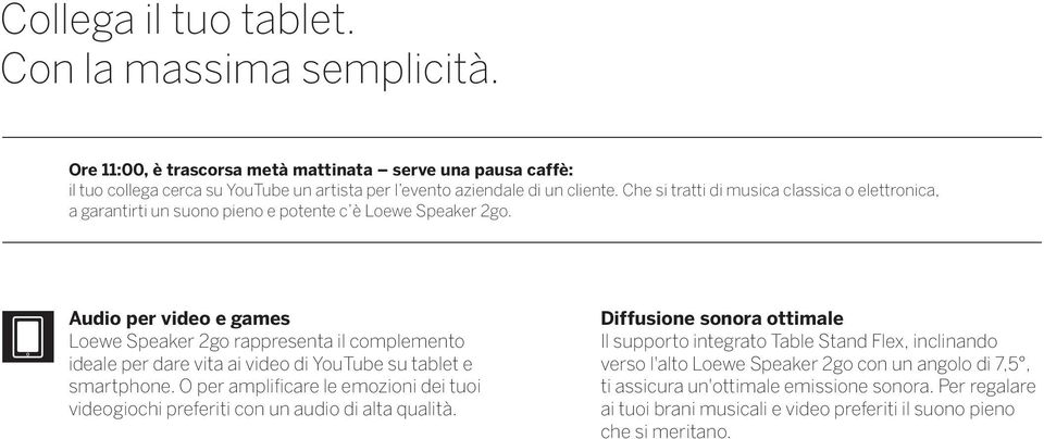 Audio per video e games Loewe Speaker 2go rappresenta il complemento ideale per dare vita ai video di YouTube su tablet e smartphone.
