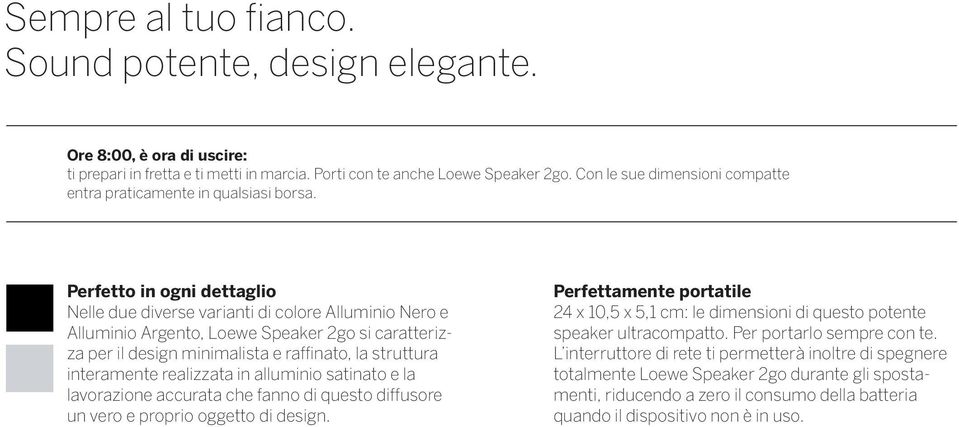 Perfetto in ogni dettaglio Nelle due diverse varianti di colore Alluminio Nero e Alluminio Argento, Loewe Speaker 2go si caratterizza per il design minimalista e raffinato, la struttura interamente