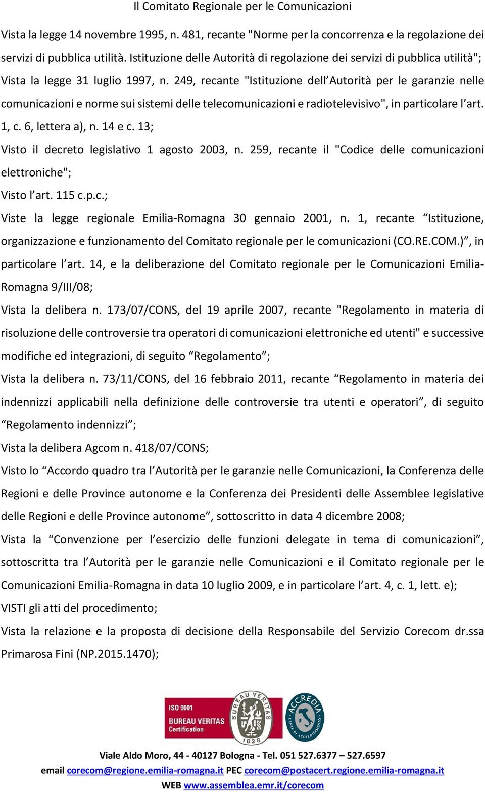 249, recante "Istituzione dell Autorità per le garanzie nelle comunicazioni e norme sui sistemi delle telecomunicazioni e radiotelevisivo", in particolare l art. 1, c. 6, lettera a), n. 14 e c.