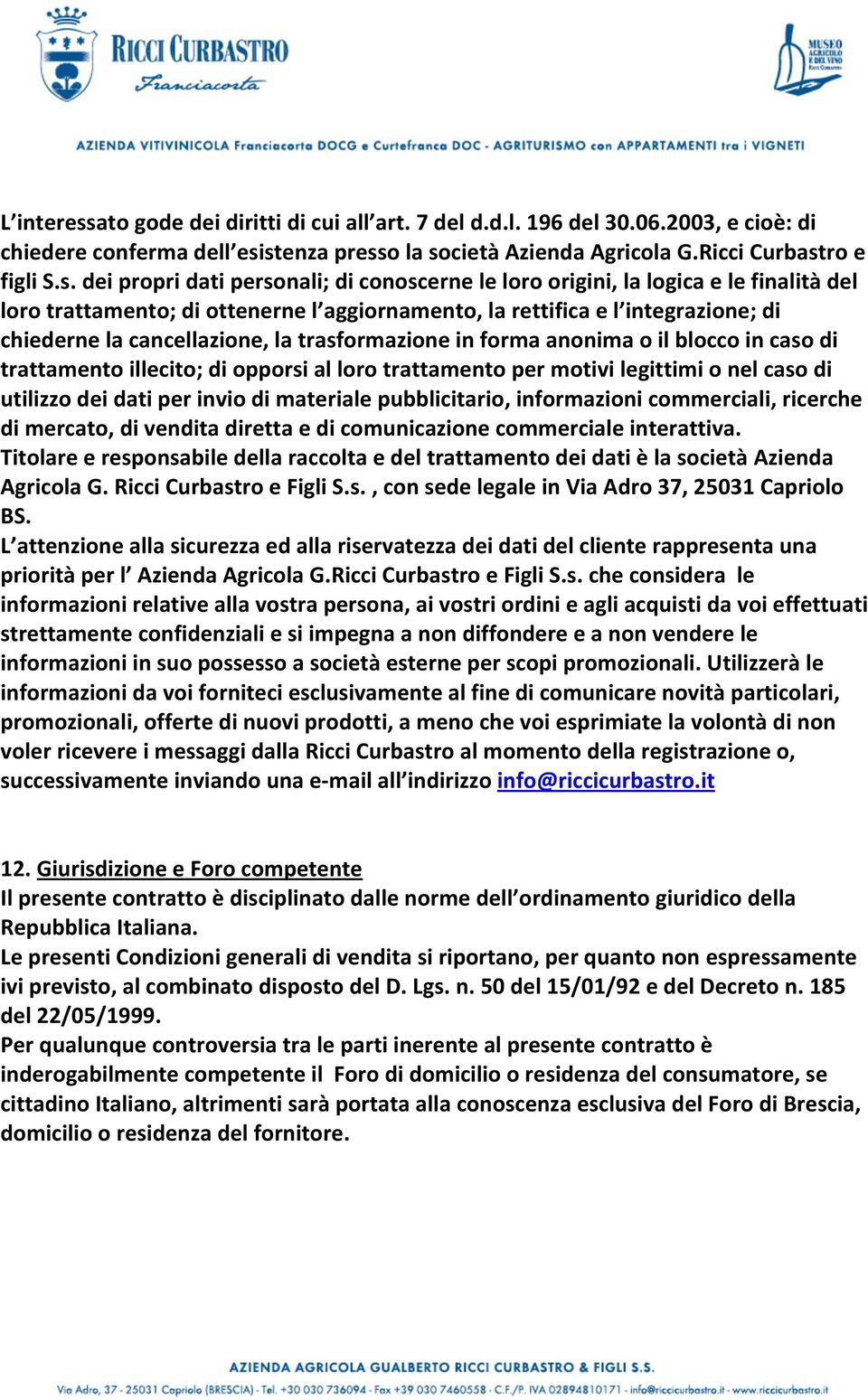 stenza presso la società Azienda Agricola G.Ricci Curbastro e figli S.s. dei propri dati personali; di conoscerne le loro origini, la logica e le finalità del loro trattamento; di ottenerne l