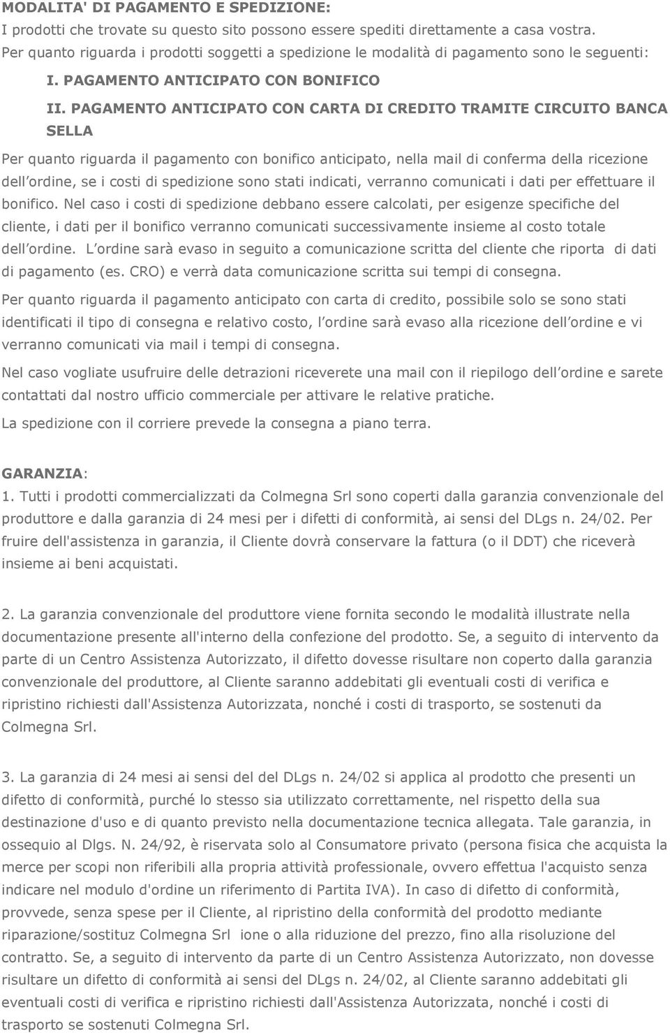 PAGAMENTO ANTICIPATO CON CARTA DI CREDITO TRAMITE CIRCUITO BANCA SELLA Per quanto riguarda il pagamento con bonifico anticipato, nella mail di conferma della ricezione dell ordine, se i costi di