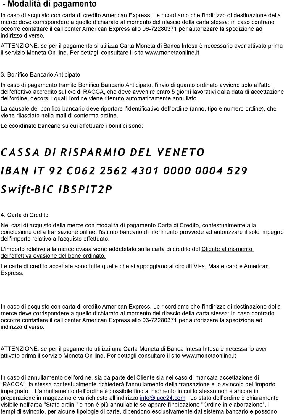 ATTENZIONE: se per il pagamento si utilizza Carta Moneta di Banca Intesa è necessario aver attivato prima il servizio Moneta On line. Per dettagli consultare il sito www.monetaonline.it 3.