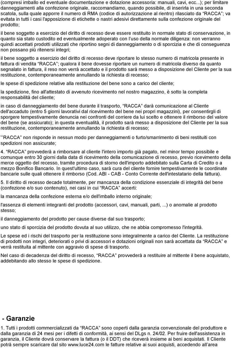 rientro) rilasciato da RACCA ; va evitata in tutti i casi l'apposizione di etichette o nastri adesivi direttamente sulla confezione originale del prodotto; il bene soggetto a esercizio del diritto di