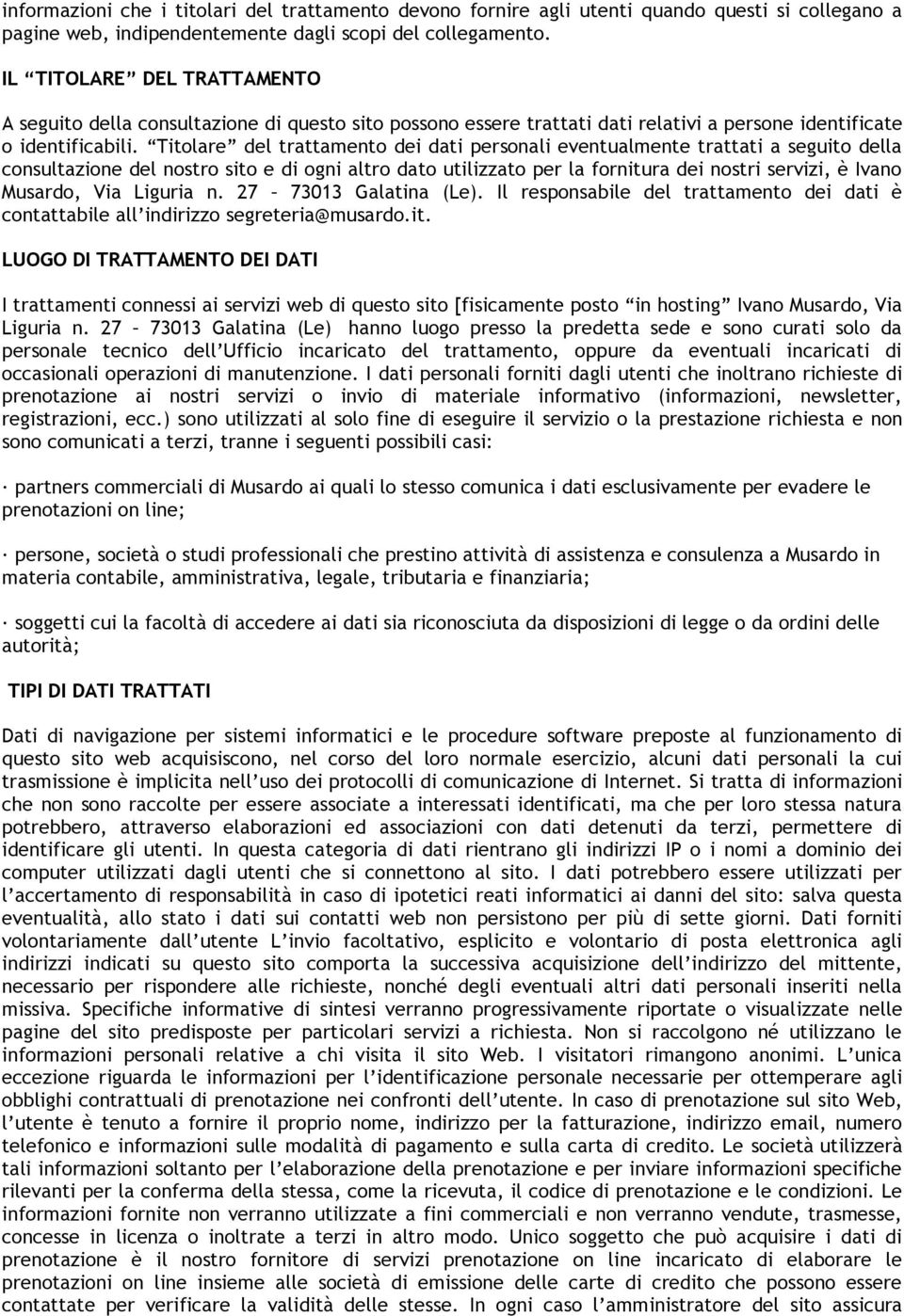 Titolare del trattamento dei dati personali eventualmente trattati a seguito della consultazione del nostro sito e di ogni altro dato utilizzato per la fornitura dei nostri servizi, è Ivano Musardo,