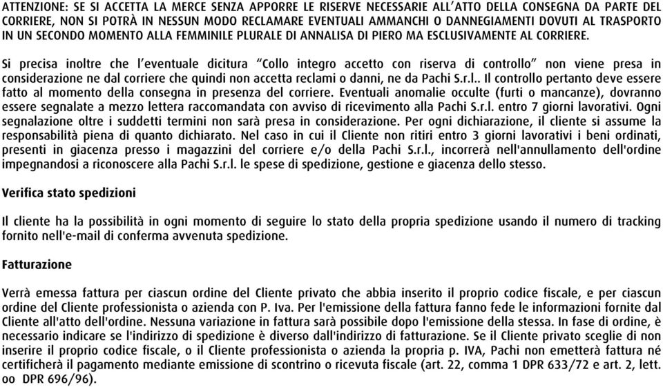 Si precisa inoltre che l eventuale dicitura Collo integro accetto con riserva di controllo non viene presa in considerazione ne dal corriere che quindi non accetta reclami o danni, ne da.