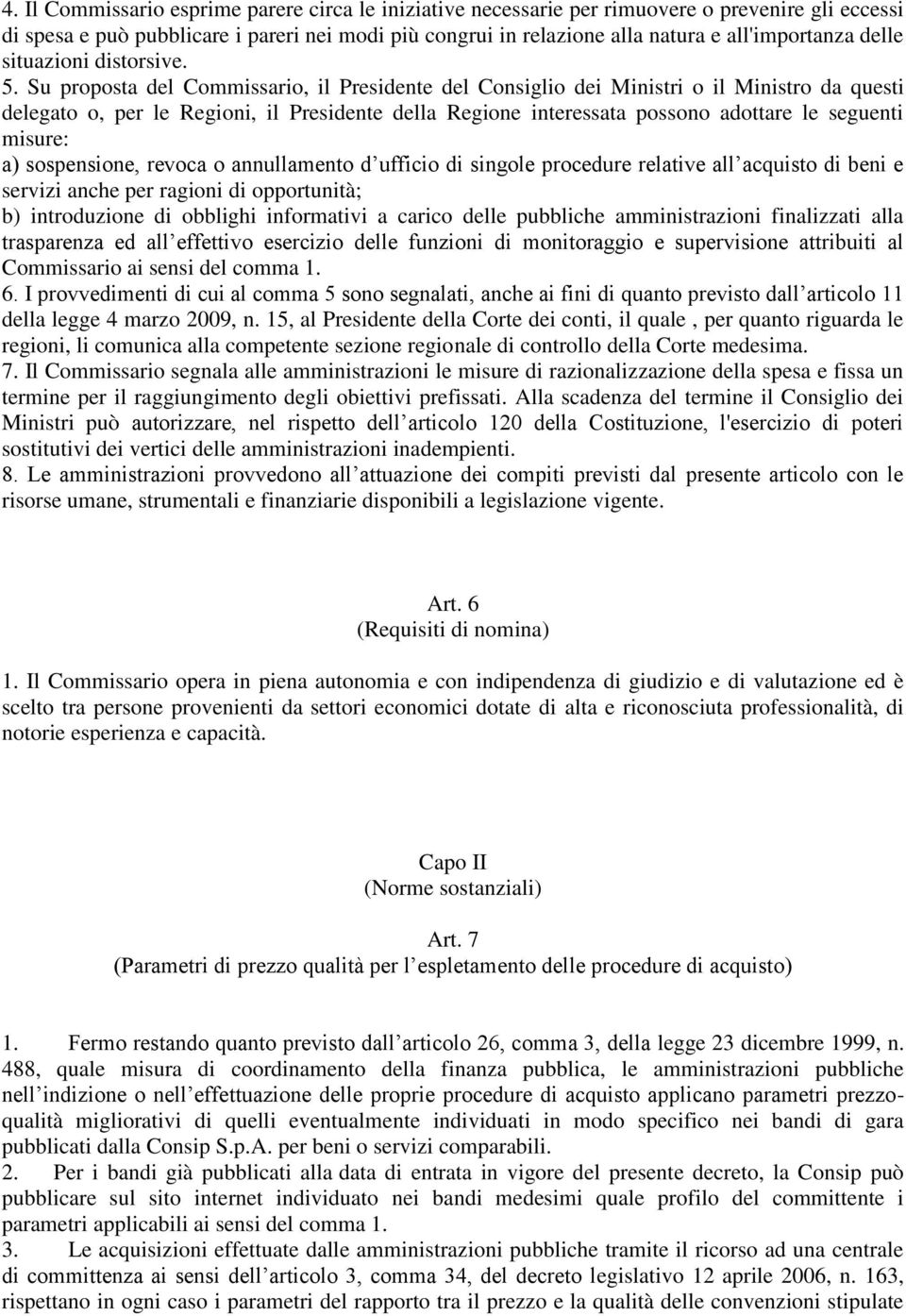 Su proposta del Commissario, il Presidente del Consiglio dei Ministri o il Ministro da questi delegato o, per le Regioni, il Presidente della Regione interessata possono adottare le seguenti misure: