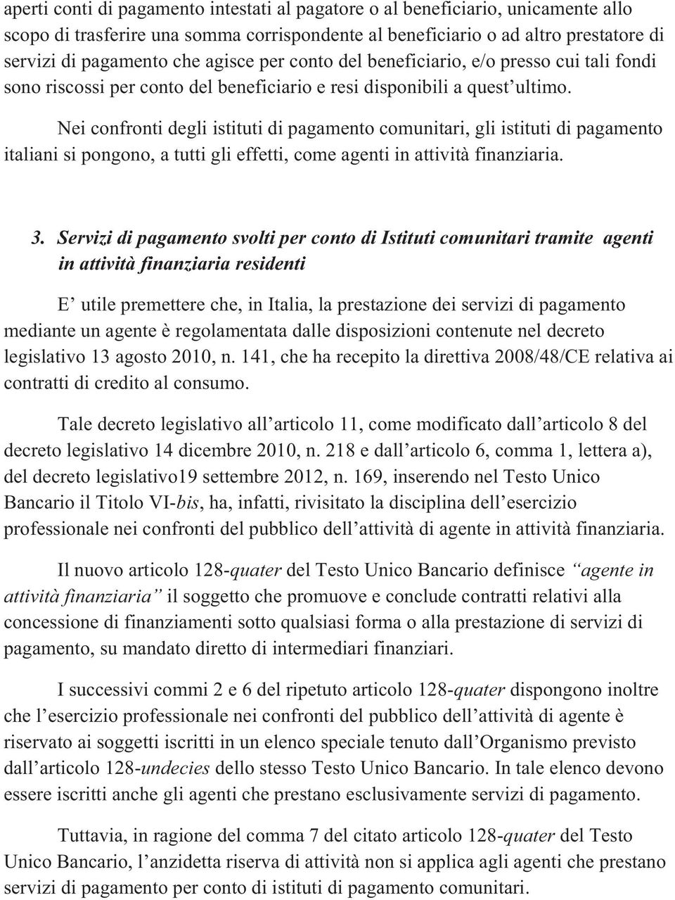 Nei confronti degli istituti di pagamento comunitari, gli istituti di pagamento italiani si pongono, a tutti gli effetti, come agenti in attività finanziaria. 3.