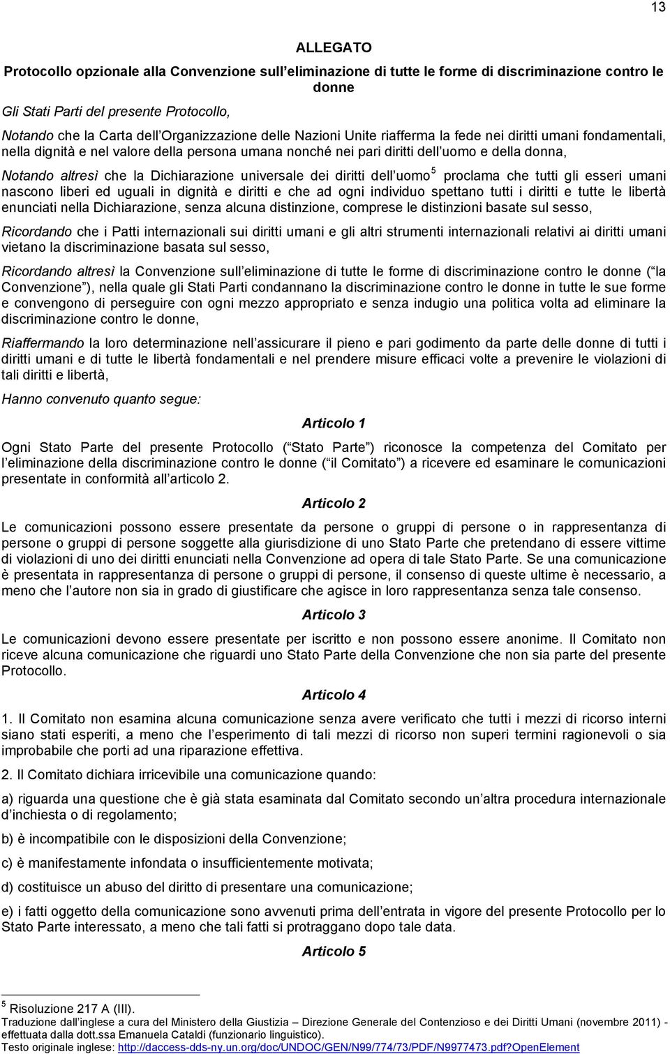 che la Dichiarazione universale dei diritti dell uomo 5 proclama che tutti gli esseri umani nascono liberi ed uguali in dignità e diritti e che ad ogni individuo spettano tutti i diritti e tutte le