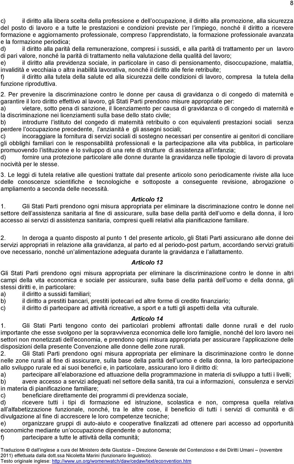 remunerazione, compresi i sussidi, e alla parità di trattamento per un lavoro di pari valore, nonché la parità di trattamento nella valutazione della qualità del lavoro; e) il diritto alla previdenza