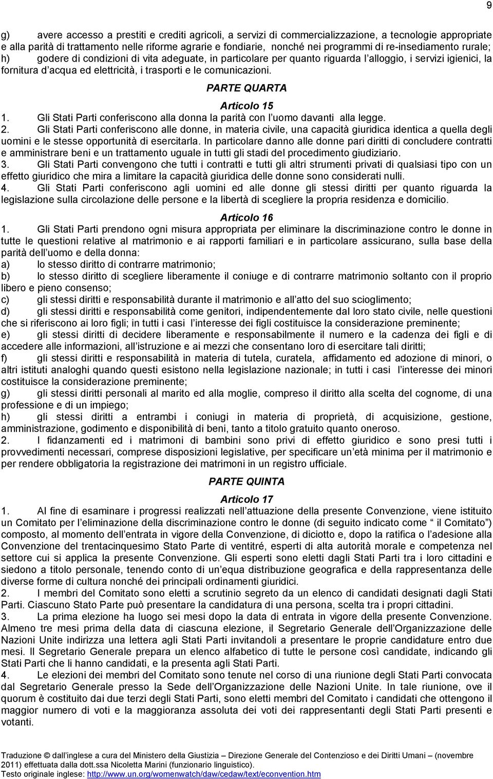 comunicazioni. PARTE QUARTA Articolo 15 1. Gli Stati Parti conferiscono alla donna la parità con l uomo davanti alla legge. 2.