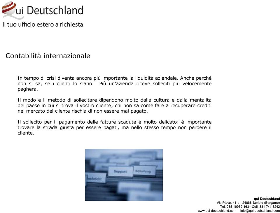 Il modo e il metodo di sollecitare dipendono molto dalla cultura e dalla mentalità del paese in cui si trova il vostro cliente; chi non sa come fare a