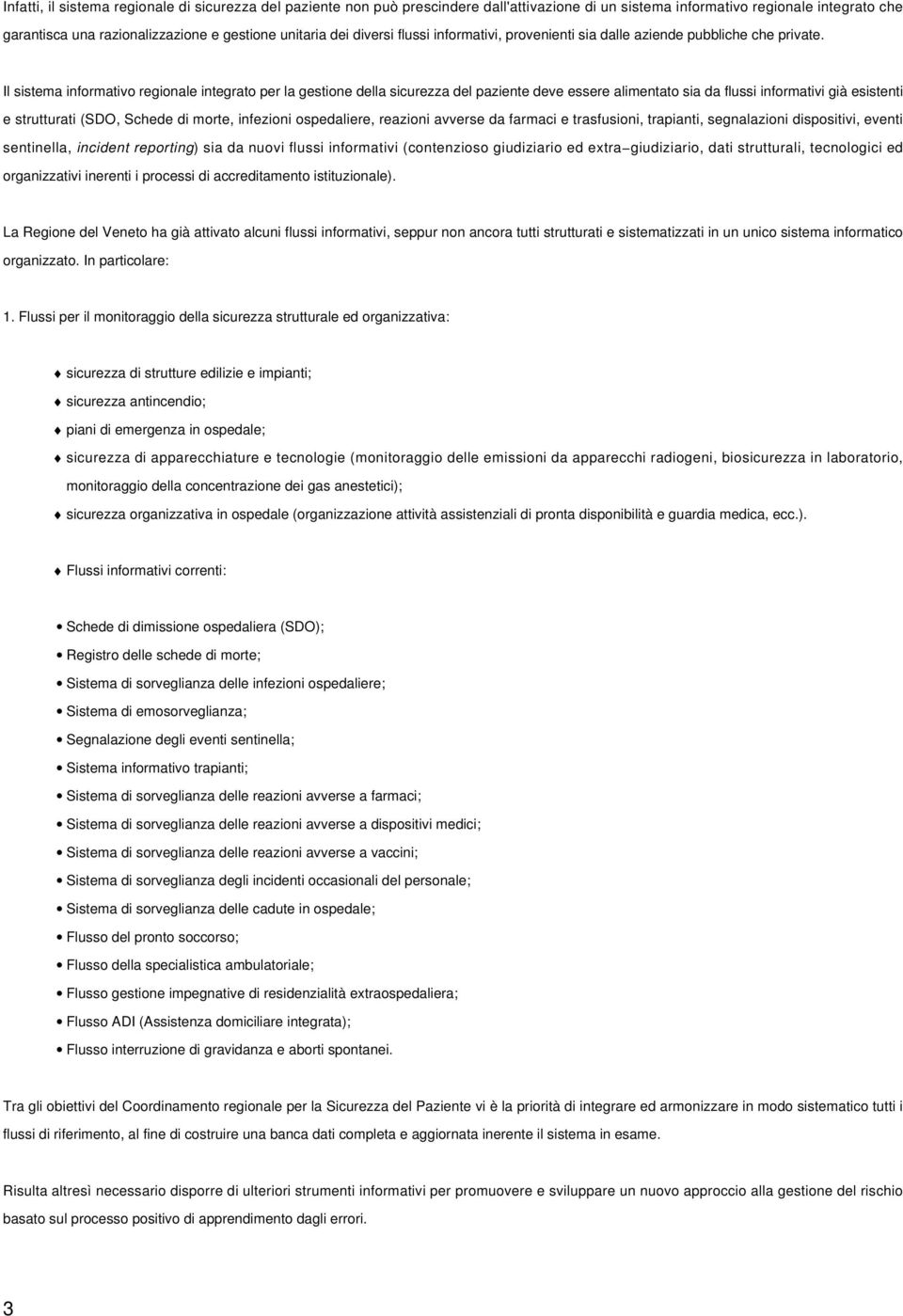 Il sistema informativo regionale integrato per la gestione della sicurezza del paziente deve essere alimentato sia da flussi informativi già esistenti e strutturati (SDO, Schede di morte, infezioni