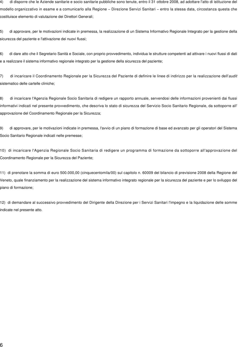 la realizzazione di un Sistema Informativo Regionale Integrato per la gestione della sicurezza del paziente e l'attivazione dei nuovi flussi; 6) di dare atto che il Segretario Sanità e Sociale, con