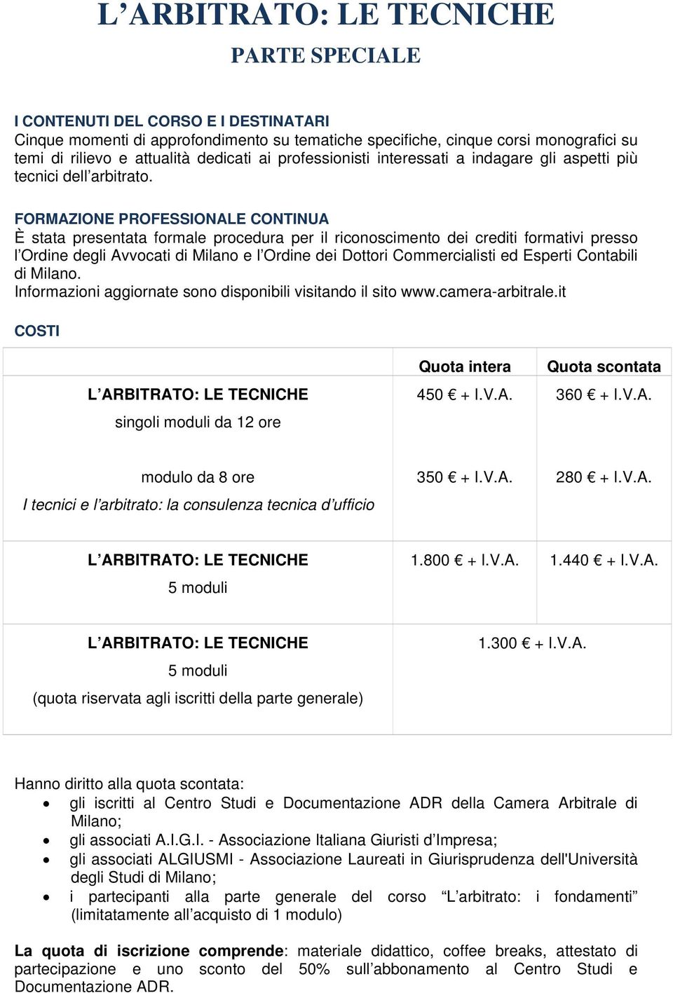 FORMAZIONE PROFESSIONALE CONTINUA È stata presentata formale procedura per il riconoscimento dei crediti formativi presso l Ordine degli Avvocati di Milano e l Ordine dei Dottori Commercialisti ed