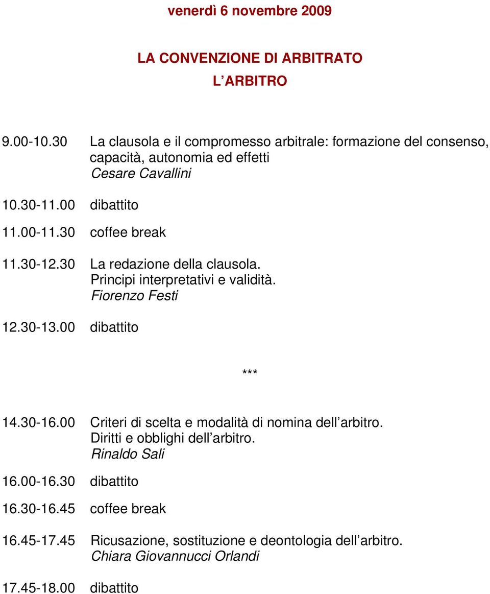 30 coffee break 11.30-12.30 La redazione della clausola. Principi interpretativi e validità. Fiorenzo Festi 12.30-13.00 dibattito *** 14.30-16.