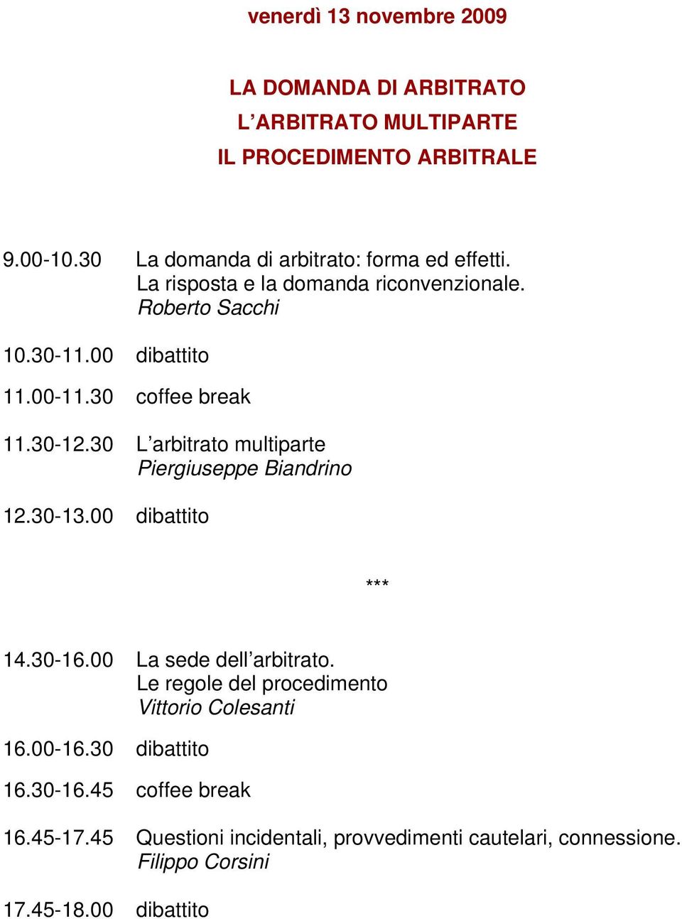 30 coffee break 11.30-12.30 L arbitrato multiparte Piergiuseppe Biandrino 12.30-13.00 dibattito *** 14.30-16.00 La sede dell arbitrato.