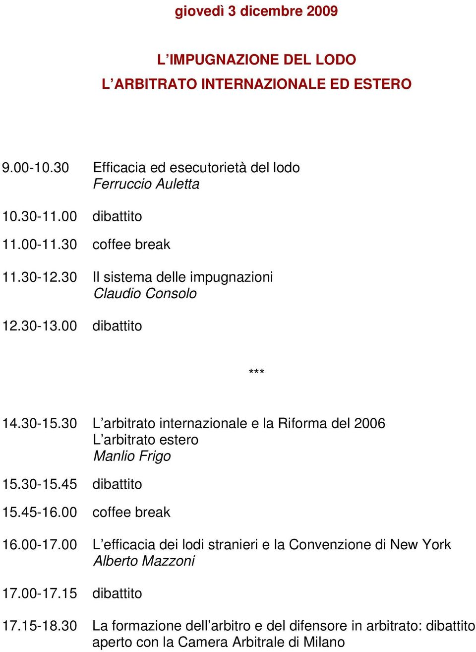 30 L arbitrato internazionale e la Riforma del 2006 L arbitrato estero Manlio Frigo 15.30-15.45 dibattito 15.45-16.00 coffee break 16.00-17.