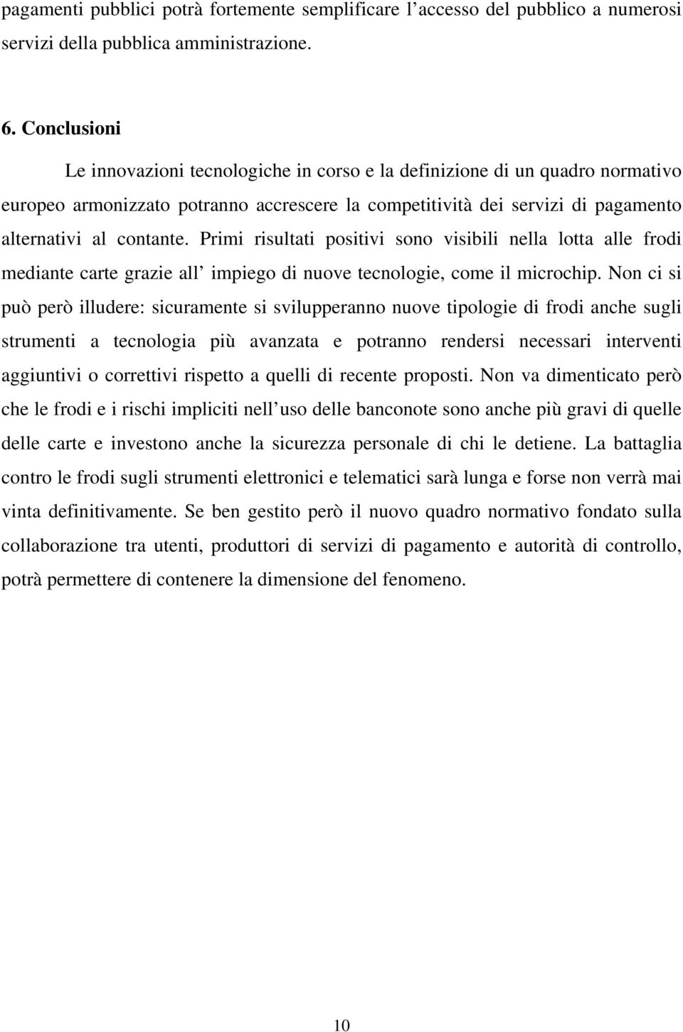 Primi risultati positivi sono visibili nella lotta alle frodi mediante carte grazie all impiego di nuove tecnologie, come il microchip.