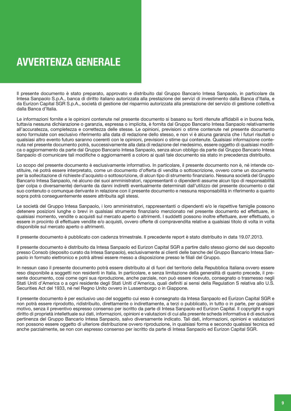 Le informazioni fornite e le opinioni contenute nel presente documento si basano su fonti ritenute affidabili e in buona fede, tuttavia nessuna dichiarazione o garanzia, espressa o implicita, è