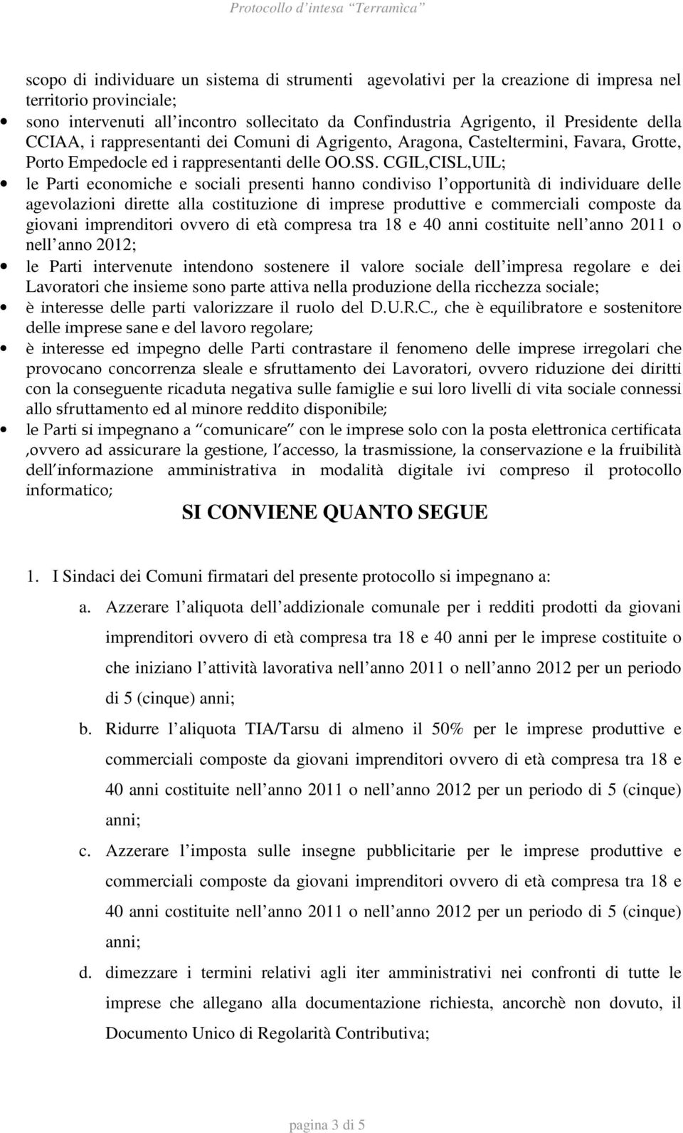 CGIL,CISL,UIL; le Parti economiche e sociali presenti hanno condiviso l opportunità di individuare delle agevolazioni dirette alla costituzione di imprese produttive e commerciali composte da giovani