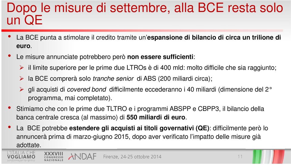 (200 miliardi circa); gli acquisti di covered bond difficilmente eccederanno i 40 miliardi (dimensione del 2 programma, mai completato).