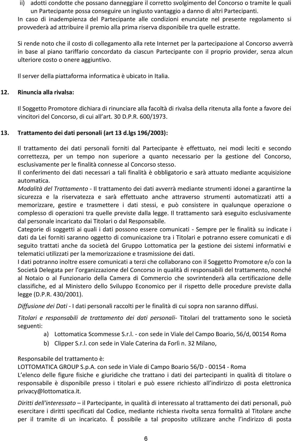 Si rende noto che il costo di collegamento alla rete Internet per la partecipazione al Concorso avverrà in base al piano tariffario concordato da ciascun Partecipante con il proprio provider, senza