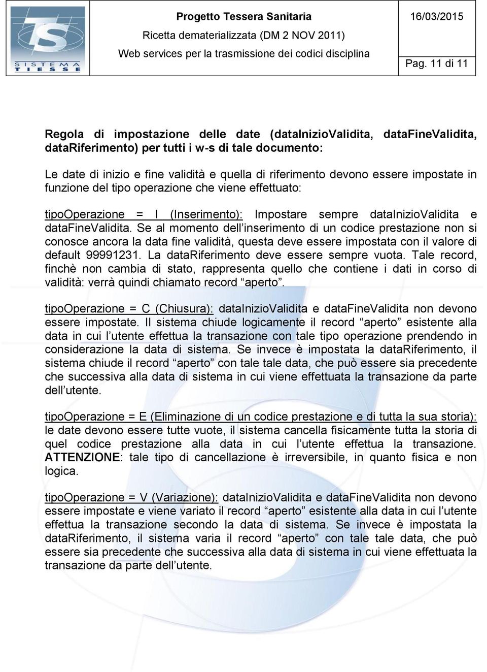 Se al momento dell inserimento di un codice prestazione non si conosce ancora la data fine validità, questa deve essere impostata con il valore di default 99991231.