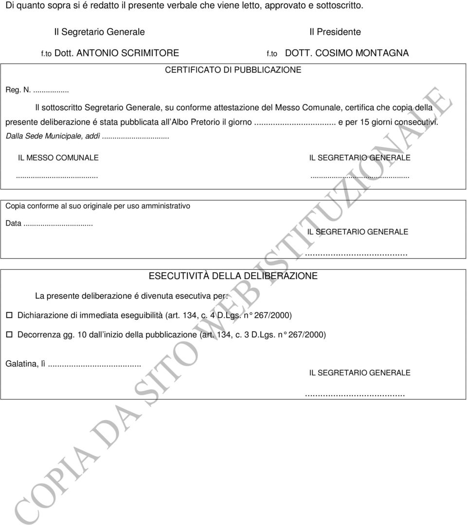 ... Il sottoscritto Segretario Generale, su conforme attestazione del Messo Comunale, certifica che copia della presente deliberazione é stata pubblicata all Albo Pretorio il giorno e per 15 giorni