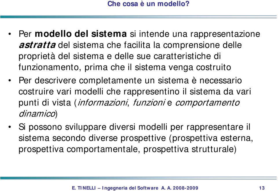 caratteristiche di funzionamento, prima che il sistema venga costruito Per descrivere completamente un sistema è necessario costruire vari modelli