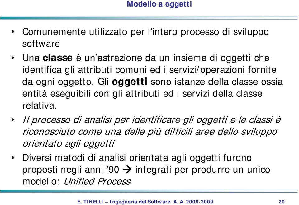 Gli oggetti sono istanze della classe ossia entità eseguibili con gli attributi ed i servizi della classe relativa.