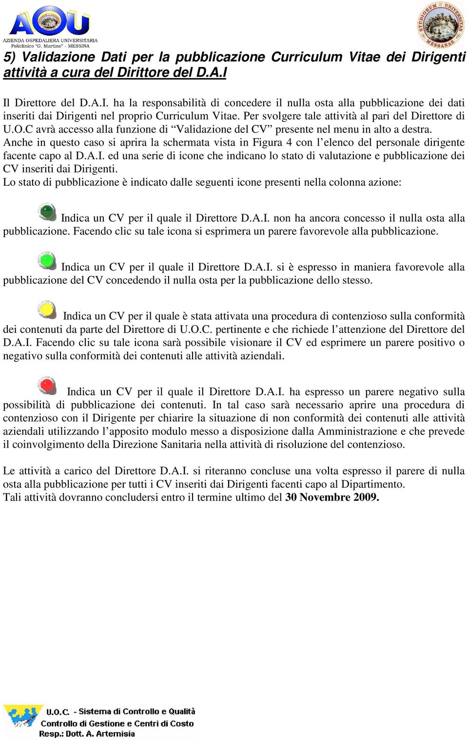 Per svolgere tale attività al pari del Direttore di U.O.C avrà accesso alla funzione di Validazione del CV presente nel menu in alto a destra.