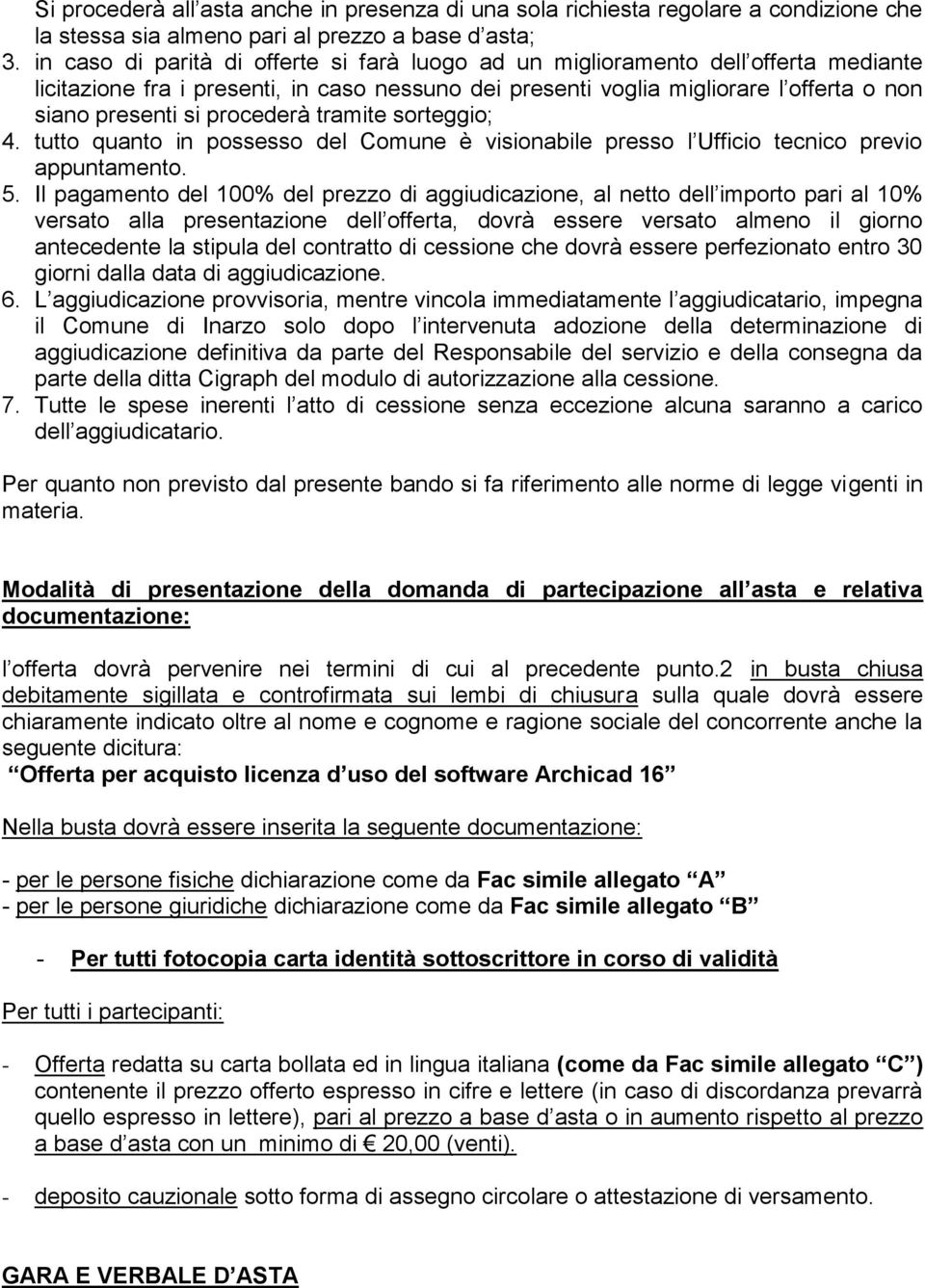 procederà tramite sorteggio; 4. tutto quanto in possesso del Comune è visionabile presso l Ufficio tecnico previo appuntamento. 5.