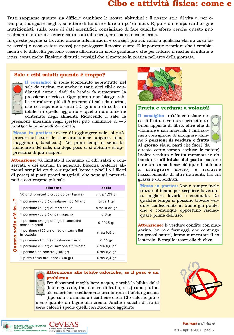 colesterolo. In queste pagine si trovano alcune informazioni e consigli pratici, validi a qualsiasi età, su cosa fare (verde) e cosa evitare (rosso) per proteggere il nostro cuore.