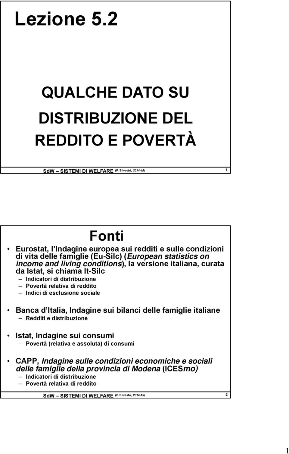 versione italiana, curata da Istat, si chiama It-Silc Indicatori di distribuzione Povertà relativa di reddito Indici di esclusione sociale Banca d Italia, Indagine sui bilanci delle