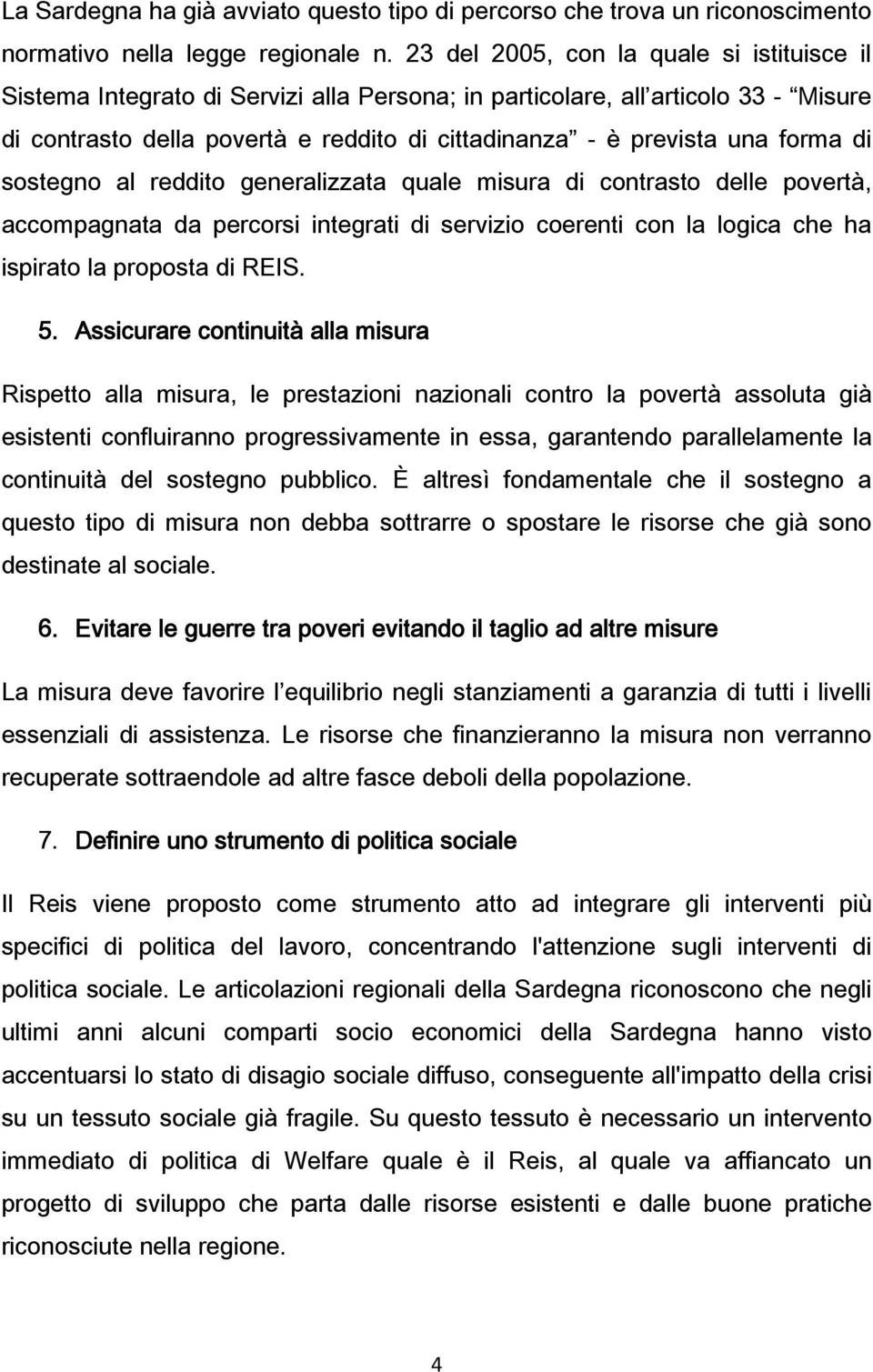 forma di sostegno al reddito generalizzata quale misura di contrasto delle povertà, accompagnata da percorsi integrati di servizio coerenti con la logica che ha ispirato la proposta di REIS. 5.