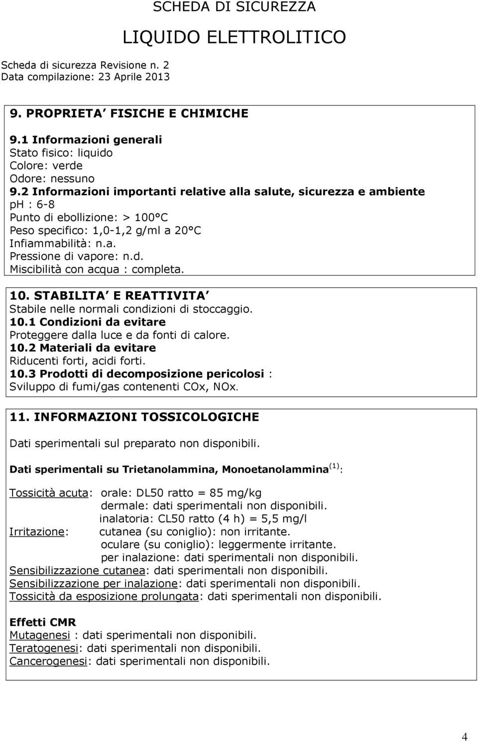 10. STABILITA E REATTIVITA Stabile nelle normali condizioni di stoccaggio. 10.1 Condizioni da evitare Proteggere dalla luce e da fonti di calore. 10.2 Materiali da evitare Riducenti forti, acidi forti.