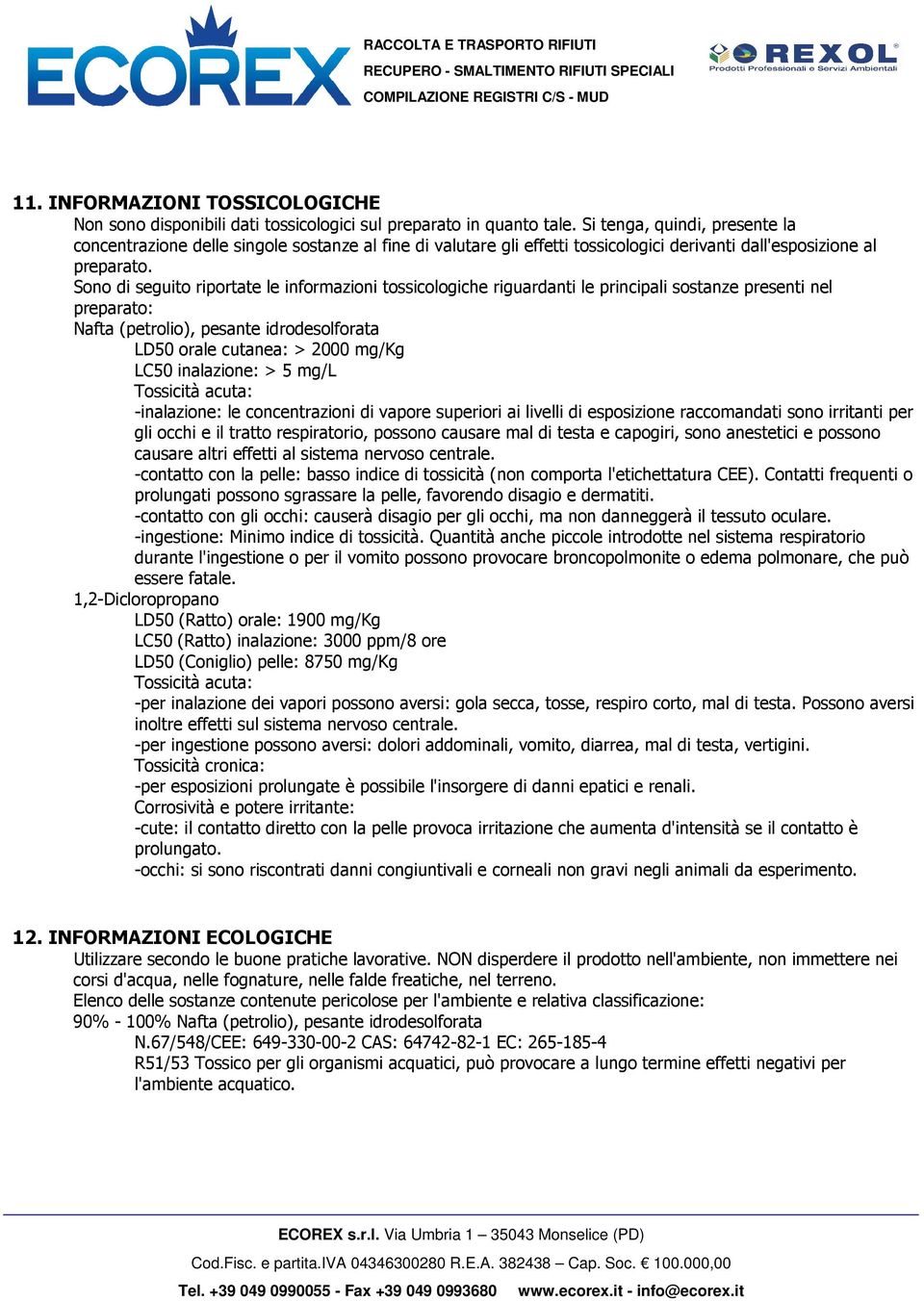 Sono di seguito riportate le informazioni tossicologiche riguardanti le principali sostanze presenti nel preparato: Nafta (petrolio), pesante idrodesolforata LD50 orale cutanea: > 2000 mg/kg LC50