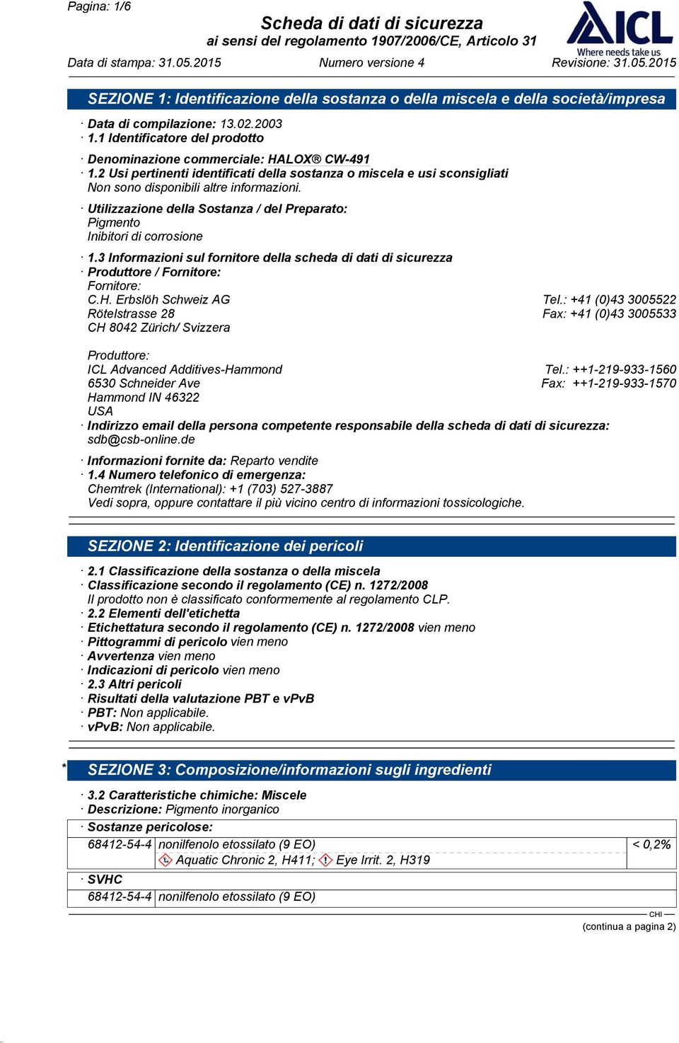 3 Informazioni sul fornitore della scheda di dati di sicurezza Produttore / Fornitore: Fornitore: C.H. Erbslöh Schweiz AG Tel.