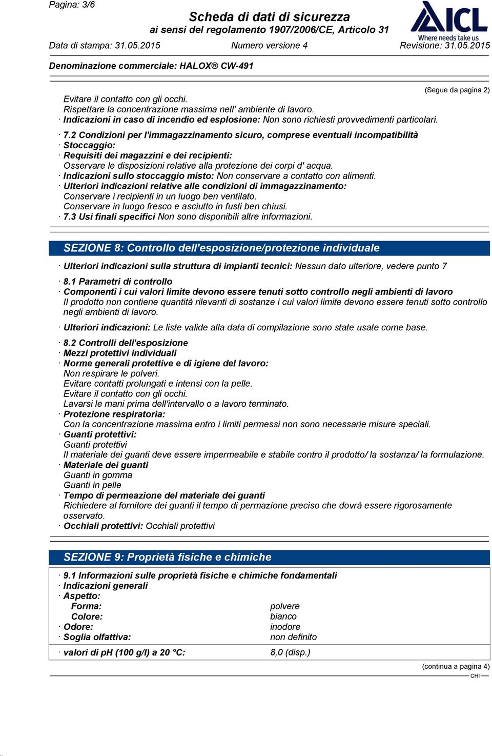 2 Condizioni per l'immagazzinamento sicuro, comprese eventuali incompatibilità Stoccaggio: Requisiti dei magazzini e dei recipienti: Osservare le disposizioni relative alla protezione dei corpi d'