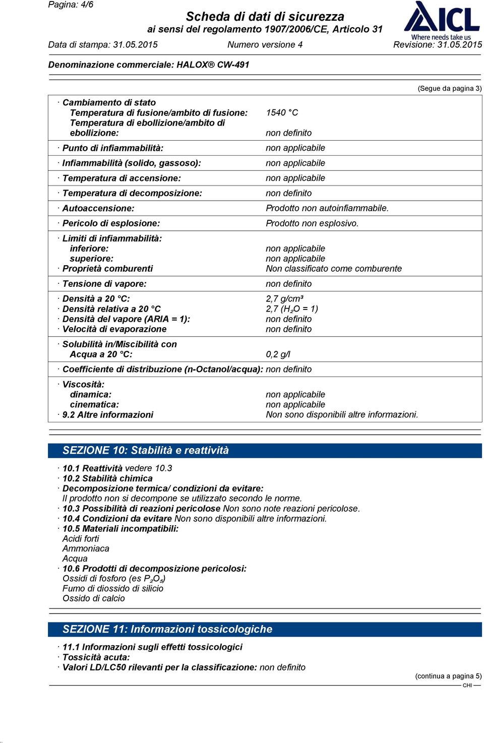 Limiti di infiammabilità: inferiore: superiore: Proprietà comburenti Non classificato come comburente Tensione di vapore: non definito Densità a 20 C: 2,7 g/cm³ Densità relativa a 20 C 2,7 (H₂O = 1)