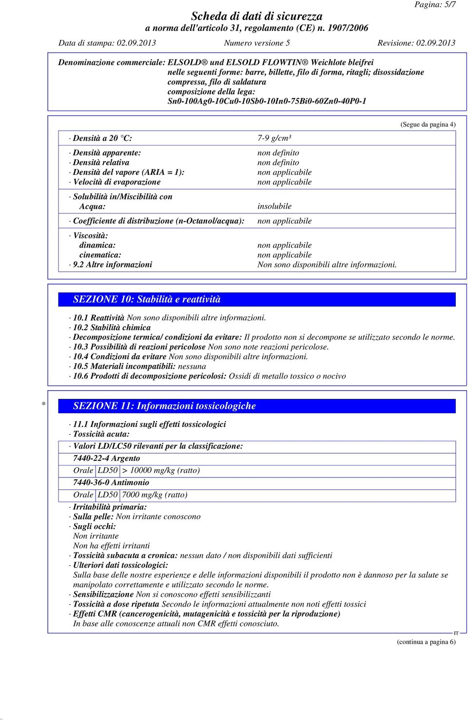 (Segue da pagina 4) SEZIONE 10: Stabilità e reattività 10.1 Reattività Non sono disponibili altre informazioni. 10.2 Stabilità chimica Decomposizione termica/ condizioni da evitare: Il prodotto non si decompone se utilizzato secondo le norme.