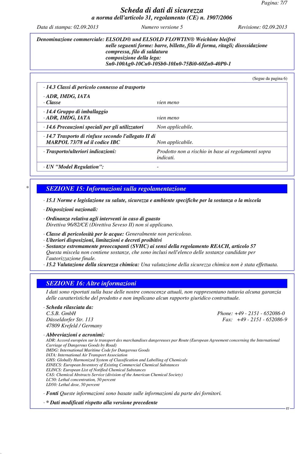 (Segue da pagina 6) Trasporto/ulteriori indicazioni: Prodotto non a rischio in base ai regolamenti sopra indicati. UN "Model Regulation": - * SEZIONE 15: Informazioni sulla regolamentazione 15.