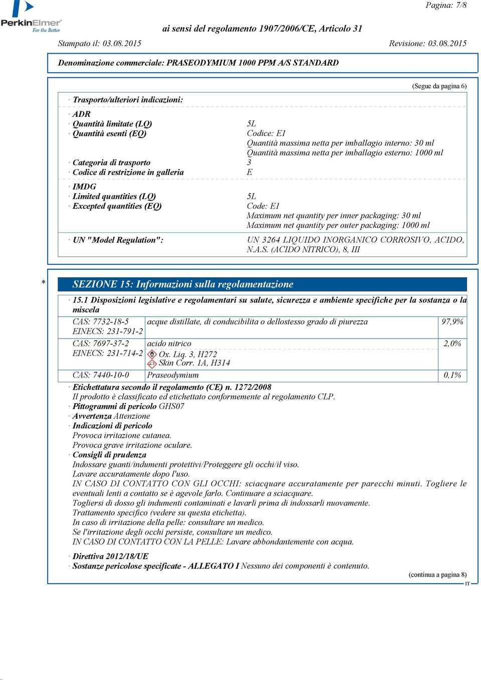 packaging: 30 ml Maximum net quantity per outer packaging: 1000 ml UN "Model Regulation": UN 3264 LIQUIDO INORGANICO CORROSIVO, ACIDO, N.A.S. (ACIDO NRICO), 8, III * SEZIONE 15: Informazioni sulla regolamentazione 15.