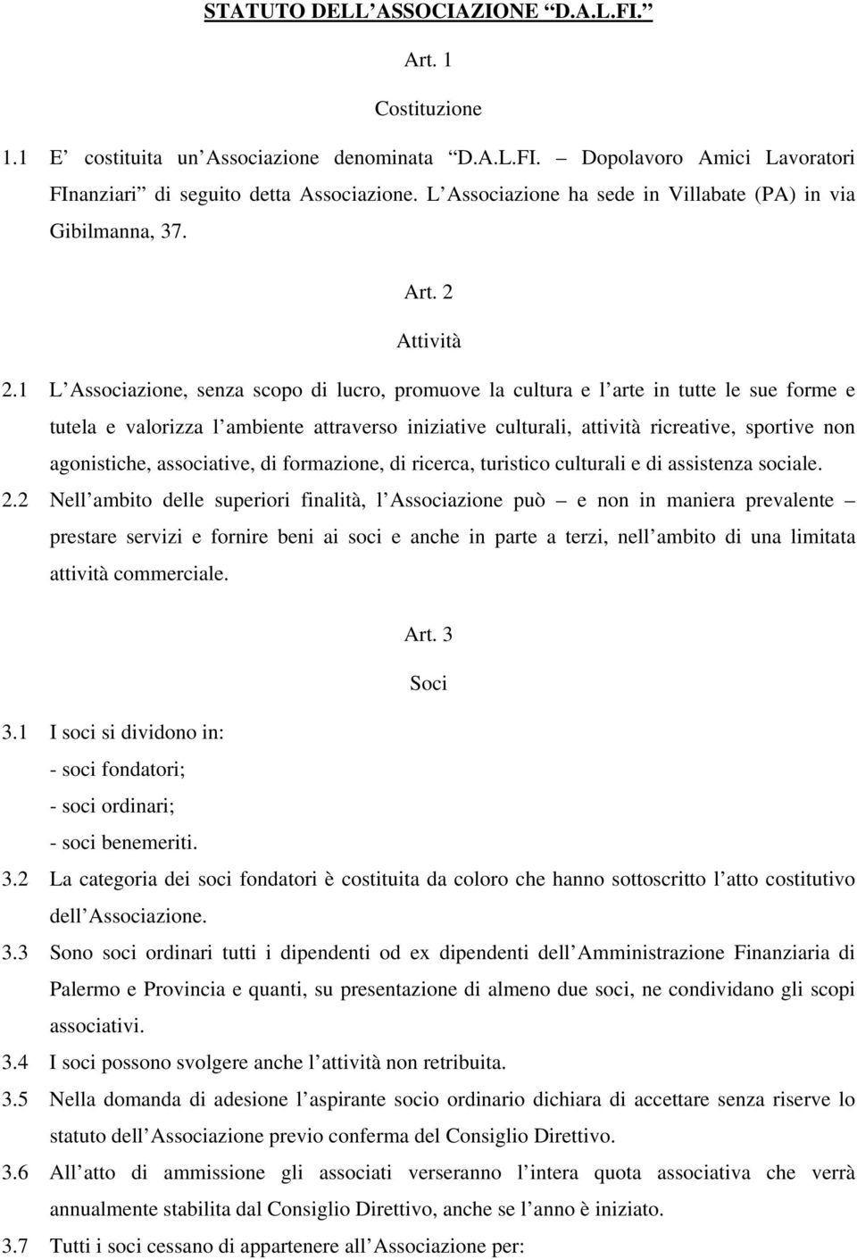 1 L Associazione, senza scopo di lucro, promuove la cultura e l arte in tutte le sue forme e tutela e valorizza l ambiente attraverso iniziative culturali, attività ricreative, sportive non